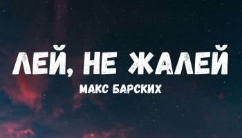 Макс Барских – «Лей, не жалей»